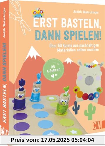 Bastelbuch Kinder – Erst basteln, dann spielen!: Über 50 Spiele aus nachhaltigen Materialien selber machen. Für Kinder ab 4 Jahren.