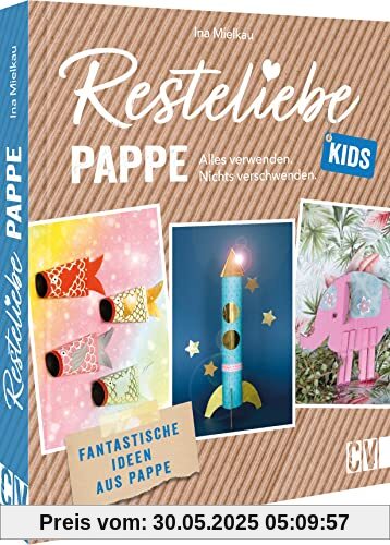 Bastelbuch Kinder – Resteliebe Kids Pappe: Alles verwenden, nichts verschwenden. Fantastische Upcycling-Ideen aus Pappe