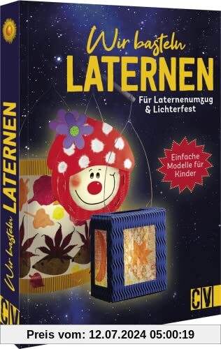 Bastelbuch – Wir basteln Laternen: Für Laternenumzug & Lichterfest. Einfache Techniken und kindliche Motive. Für Kinder ab 5 Jahren.