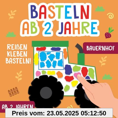 Basteln ab 2 Jahre: Bauernhof - Reißen, Kleben, Basteln! - Das große kunterbunte Bastelbuch für Kinder mit farbigen Bastelvorlagen! - Für Mädchen und Jungen
