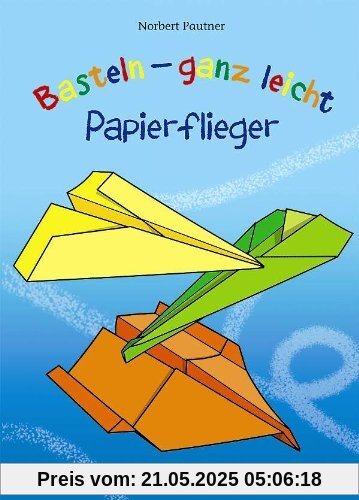 Basteln - ganz leicht - Papierflieger Basteln - ganz leicht - Papierflieger