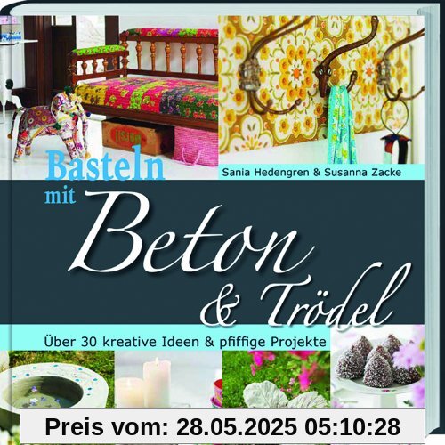 Basteln mit Beton & Trödel: Über 30 kreative Ideen & pfiffige Projekte Basteln mit Beton & Trödel: Über 30 kreative Ideen & pfiffige Projekte