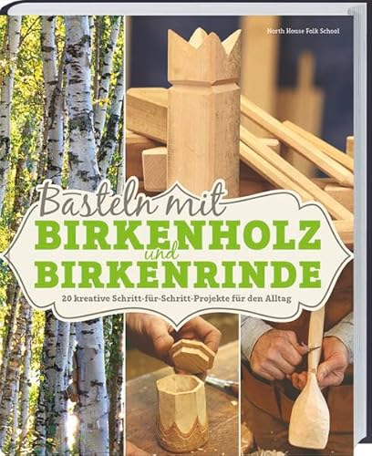 Basteln mit Birkenholz und Birkenrinde: 20 kreative Schritt-für-Schritt-Projekte für den Alltag von Landwirtschaftsverlag