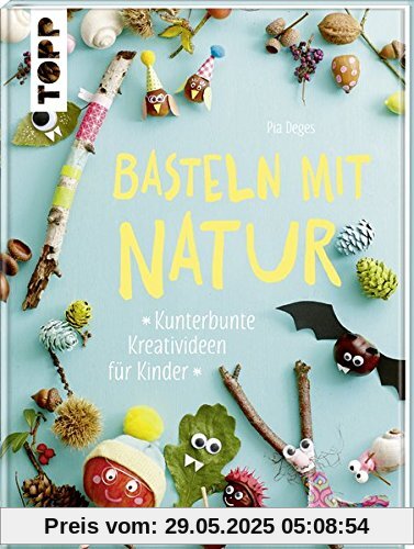 Basteln mit Natur: Kunterbunte Kreativideen für Kinder