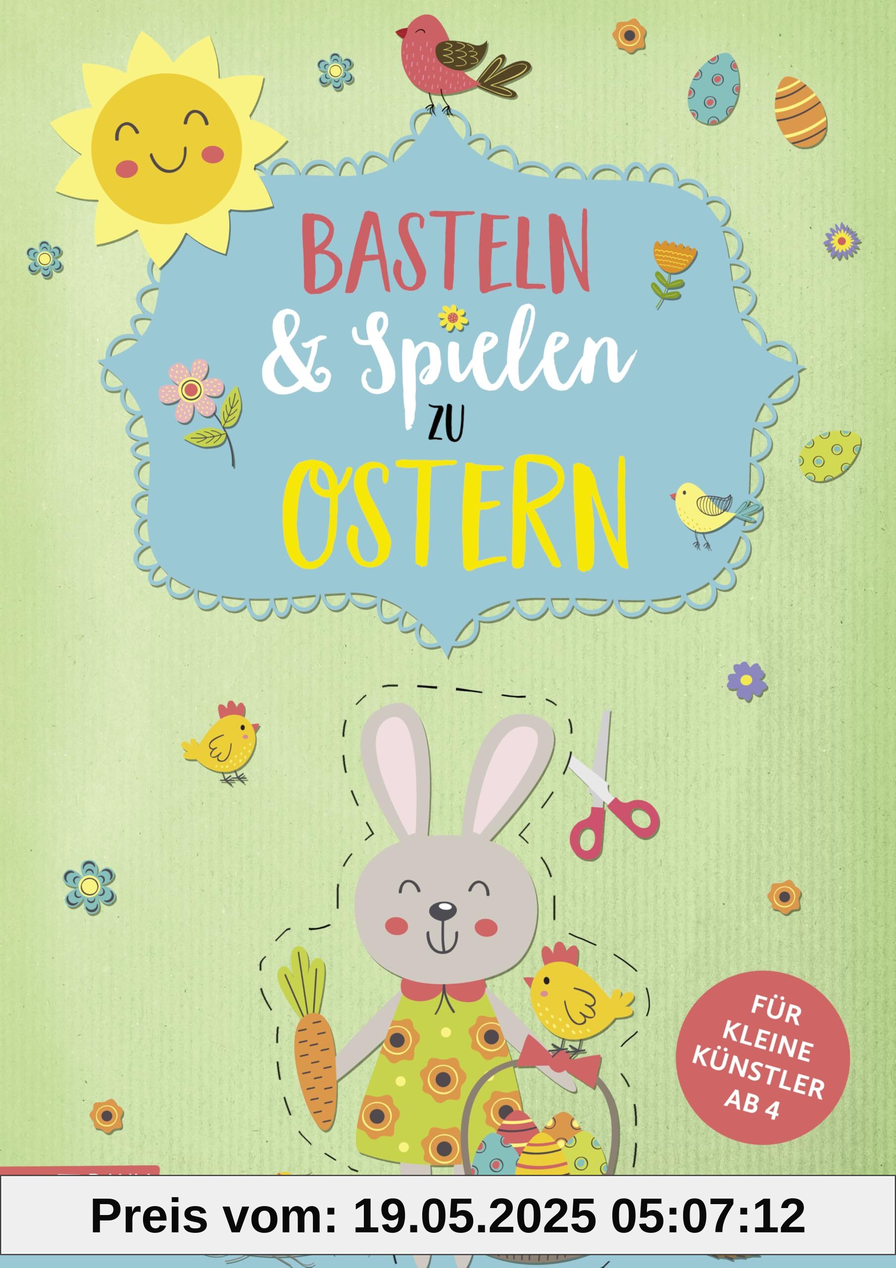 Basteln & Spielen zu Ostern - Für kleine Künstler: Osterbastelspaß zum Kleben, Ausschneiden, Spielen und Dekorieren Basteln & Spielen zu Ostern - Für kleine Künstler: Osterbastelspaß zum Kleben, Ausschneiden, Spielen und Dekorieren