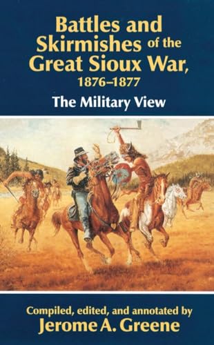 Battles and Skirmishes of the Great Sioux War, 1876-1877: The Military View Battles and Skirmishes of the Great Sioux War, 1876-1877: The Military View