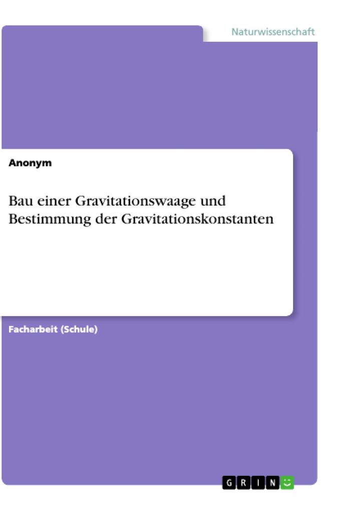 Bau einer Gravitationswaage und Bestimmung der Gravitationskonstanten von GRIN Verlag