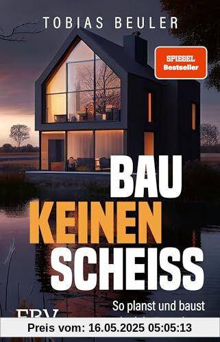 Bau keinen Scheiß: So planst und baust du dein Traumhaus. SPIEGEL-Bestseller zum Immobilien-Investment, mit Tipps für Hausbau und Hauskauf und zum Fertighaus