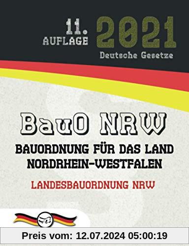 BauO NRW - Bauordnung für das Land Nordrhein-Westfalen: Landesbauordnung NRW (Aktuelle Gesetze 2021)