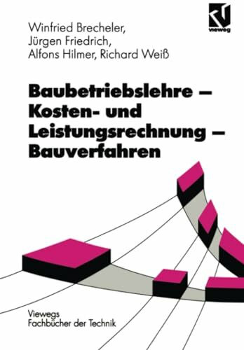Baubetriebslehre, Kostenrechnung und Leistungsrechnung, Bauverfahren (Viewegs Fachbücher der T...