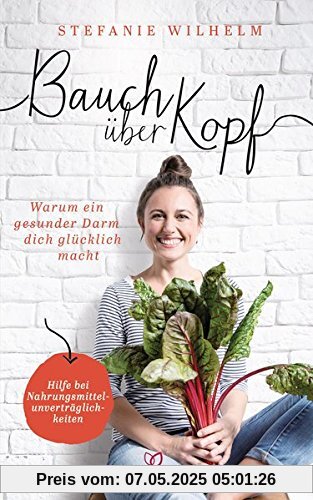 Bauch über Kopf: Warum ein gesunder Darm dich glücklich macht - Hilfe bei Nahrungsmittelunverträglichkeiten Bauch über Kopf: Warum ein gesunder Darm dich glücklich macht - Hilfe bei Nahrungsmittelunverträglichkeiten