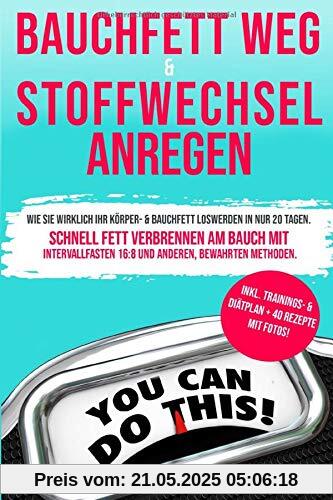 Bauchfett weg & Stoffwechsel anregen: Wie Sie wirklich Ihr Körper- & Bauchfett loswerden in nur 20 Tagen. Schnell Fett verbrennen am Bauch mit Intervallfasten 16 8 und anderen, bewährten Methoden. Bauchfett weg & Stoffwechsel anregen: Wie Sie wirklich Ihr Körper- & Bauchfett loswerden in nur 20 Tagen. Schnell Fett verbrennen am Bauch mit Intervallfasten 16 8 und anderen, bewährten Methoden.