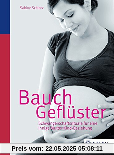 Bauchgeflüster: Schwangerschaftsrituale für eine innige Mutter-Kind-Beziehung Bauchgeflüster: Schwangerschaftsrituale für eine innige Mutter-Kind-Beziehung