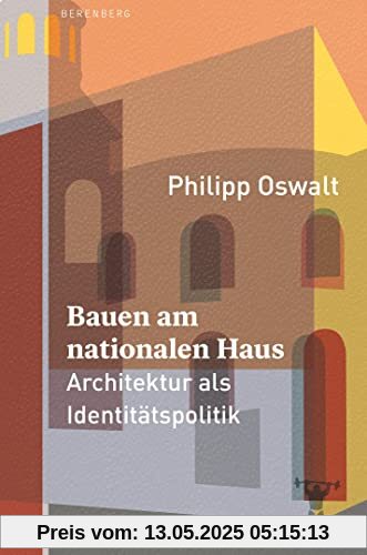 Bauen am nationalen Haus: Architektur als Identitätspolitik Bauen am nationalen Haus: Architektur als Identitätspolitik