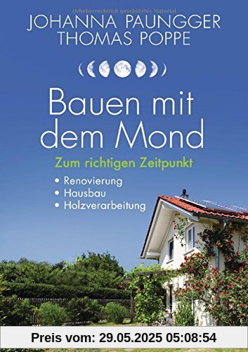 Bauen mit dem Mond: Zum richtigen Zeitpunkt - Renovierung, Hausbau, Holzverarbeitung