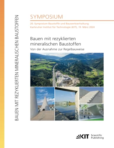 Bauen mit rezyklierten mineralischen Baustoffen - Von der Ausnahme zur Regelbauweise : 20. Symposium Baustoffe und Bauwerkserhaltung, Karlsruher Institut für Technologie (KIT), 19. März 2024