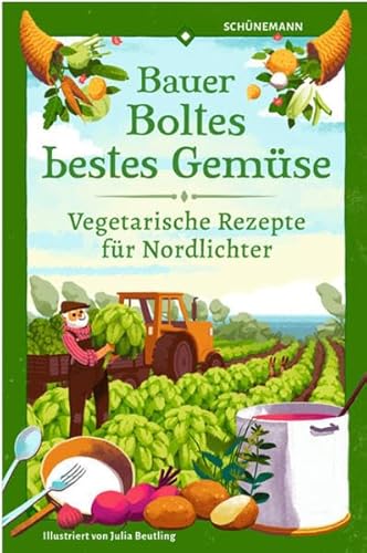 Bauer Boltes bestes Gemüse: Vegetarische Rezepte für Nordlichter