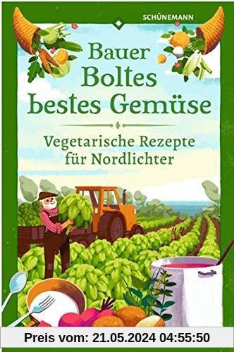 Bauer Boltes bestes Gemüse: Vegetarische Rezepte für Nordlichter