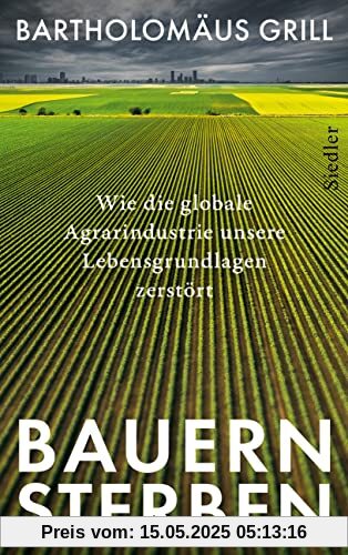 Bauernsterben: Wie die globale Agrarindustrie unsere Lebensgrundlagen zerstört