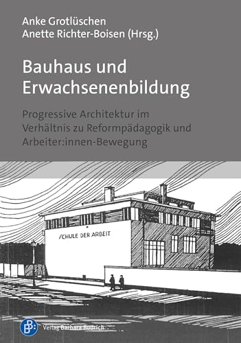 Bauhaus und Erwachsenenbildung: Progressive Architektur im Verhältnis zu Reformpädagogik und Arbeiter:innen-Bewegung von Verlag Barbara Budrich