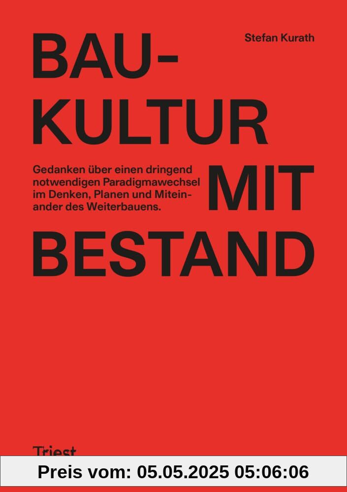 Baukultur mit Bestand: Gedanken über einen dringend notwendigen Paradigmenwechsel im Denken, Planen und Miteinander des Weiterbauens Baukultur mit Bestand: Gedanken über einen dringend notwendigen Paradigmenwechsel im Denken, Planen und Miteinander des Weiterbauens