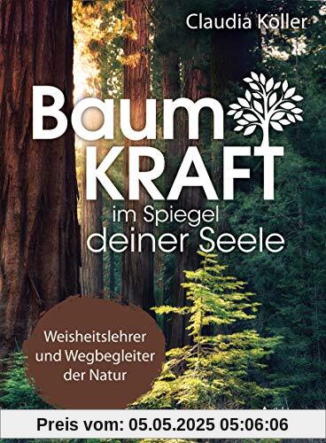 Baumkraft im Spiegel deiner Seele: Weisheitslehrer und Wegbegleiter der Natur