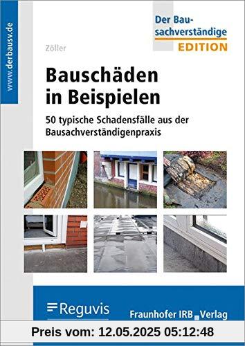 Bauschäden in Beispielen: 50 typische Schadensfälle aus der Bausachverständigenpraxis. (Edition Der Bausachverständige)