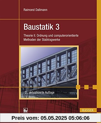 Baustatik 3: Theorie II. Ordnung und computerorientierte Methoden der Stabtragwerke Baustatik 3: Theorie II. Ordnung und computerorientierte Methoden der Stabtragwerke