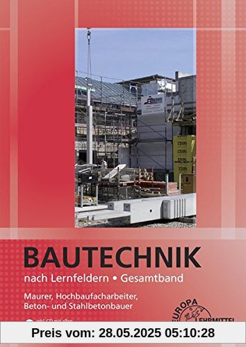 Bautechnik nach Lernfeldern Gesamtband: Maurer, Hochbaufacharbeiter, Beton- und Stahlbetonbauer Bautechnik nach Lernfeldern Gesamtband: Maurer, Hochbaufacharbeiter, Beton- und Stahlbetonbauer