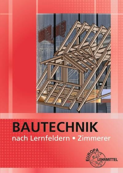 Bautechnik nach Lernfeldern f�r Zimmerer: Mit Tabellenheft "Grundlagen, Formeln, Tabellen, Ver...