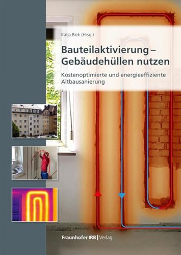 Bauteilaktivierung – Gebäudehüllen nutzen: Kostenoptimierte und energieeffiziente Altbausanierung von Fraunhofer IRB Verlag