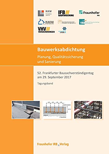Bauwerksabdichtung - Planung, Qualitätssicherung und Sanierung: 52. Frankfurter Bausachverständigentag am 29. September 2017. von Fraunhofer IRB Verlag