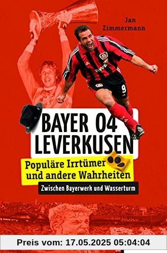 Bayer 04 Leverkusen: Populäre Irrtümer und andere Wahrheiten (Irrtümer und Wahrheiten)
