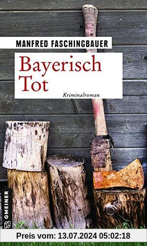Bayerisch Tot: Kriminalroman (Kriminalromane im GMEINER-Verlag)