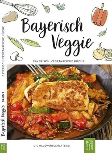 Bayerisch Veggie: Bayerisch-vegetarische Küche