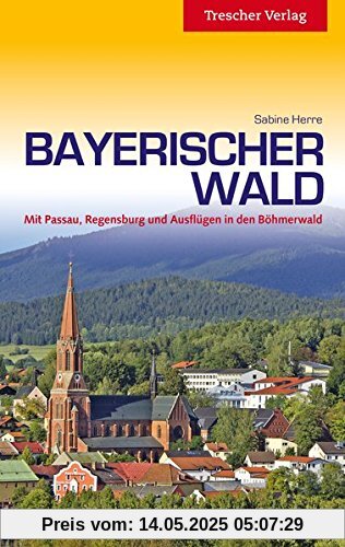 Bayerischer Wald: Mit Passau, Regensburg und Ausflügen in den Böhmerwald (Trescher-Reihe Reisen)