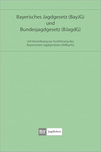 Bayerisches Jagdgesetz und Bundesjagdgesetz: mit Verordnung zur Ausführung des Bayerischen Jagdgesetzes (BLV Jägerprüfung) von BLV, ein Imprint von GRÄFE UND UNZER Verlag GmbH