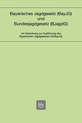 Bayerisches Jagdgesetz und Bundesjagdgesetz: mit Verordnung zur Ausführung des Bayerischen Jagdgesetzes (BLV Jägerprüfung) von BLV, ein Imprint von GRÄFE UND UNZER Verlag GmbH