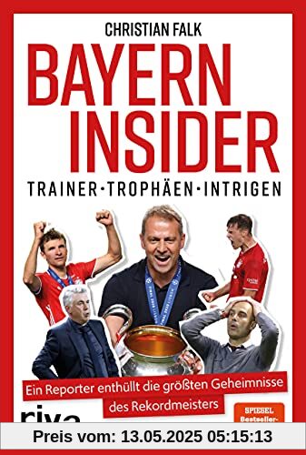 Bayern Insider: Trainer. Trophäen. Intrigen. Ein Reporter enthüllt die größten Geheimnisse des Rekordmeisters