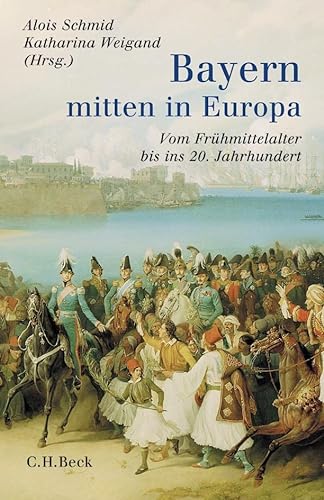 Bayern - mitten in Europa: Vom Frühmittelalter bis ins 20. Jahrhundert von Beck C. H.