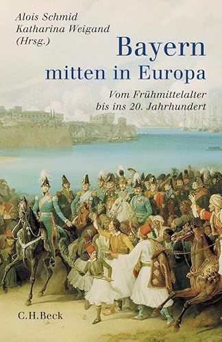 Bayern - mitten in Europa: Vom Frühmittelalter bis ins 20. Jahrhundert