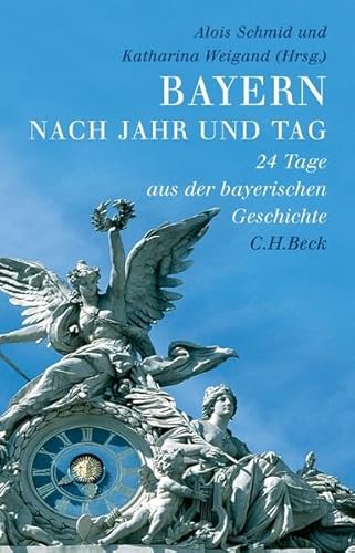 Bayern nach Jahr und Tag: 24 Tage aus der bayerischen Geschichte