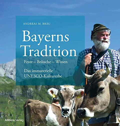 Bayerns Tradition: Immaterielles Kulturerbe. Handwerk – Bräuche – Feste – Wissen: Bräuche - Ha...