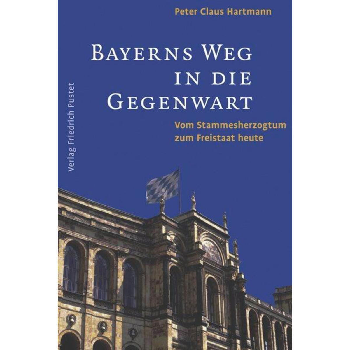 Bayerns Weg in die Gegenwart Bayerns Weg in die Gegenwart von Pustet, Friedrich GmbH