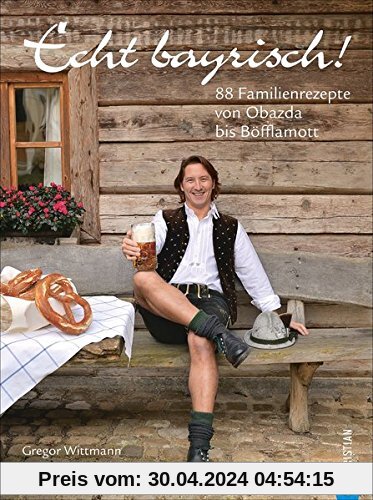 Bayrisch kochen: Echt bayrisch! 80 Familienrezepte von Obazda bis Böfflamott. Die besten Rezepte der bayrischen Küche. Das bayrische Kochbuch für jeden Haushalt.
