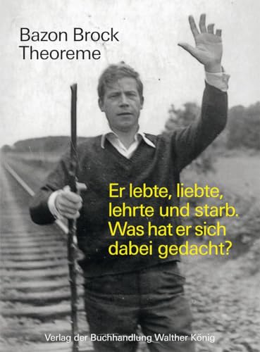 Bazon Brock. Theoreme. Er lebte, liebte, lehrte und starb. Was hat er sich dabei gedacht? von Knig, Walther