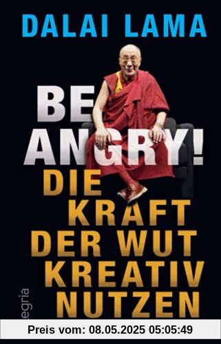 Be Angry!: Die Kraft der Wut kreativ nutzen