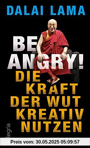 Be Angry!: Die Kraft der Wut kreativ nutzen