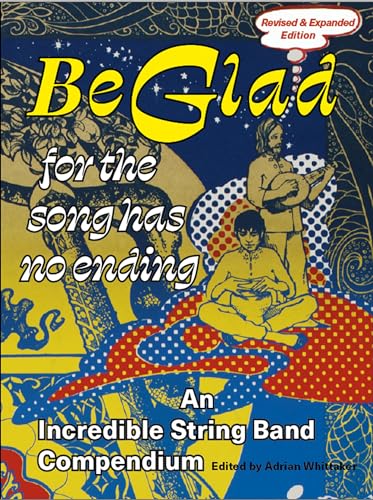 Be Glad for the Song Has No Ending, revised and expanded edition: An Incredible String Band Compendium von Strange Attractor Press