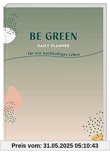 Be Green Daily Planner: für ein nachhaltiges Leben Be Green Daily Planner: für ein nachhaltiges Leben